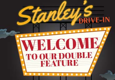 Text: Stanley's Drive-In. Welcome to Our Double Feature